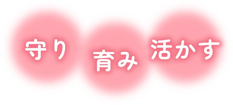 守り・育み・活かす