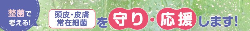 整菌で考える！ 頭皮・皮膚 常在細菌を守り・応援します！