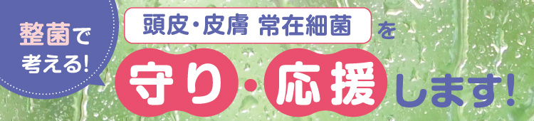 整菌で考える！ 頭皮・皮膚 常在細菌を守り・応援します！